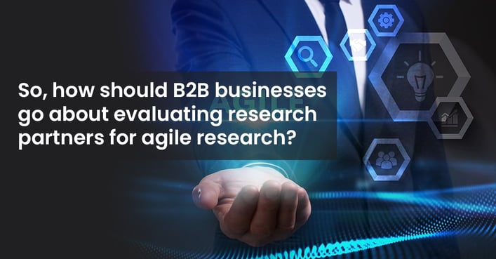 Evaluating B2B Businesses Research Partners for Agile Research