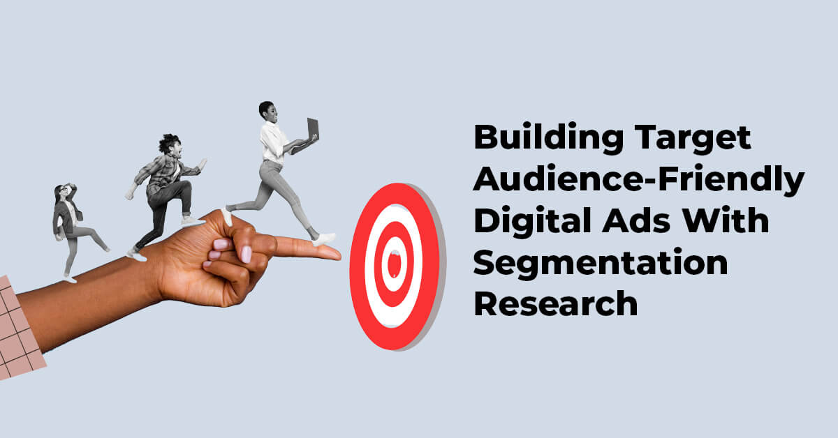 Building Target Audience-Friendly Digital Ads With Segmentation Research