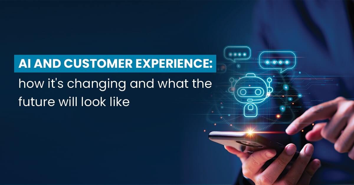 AI and customer experience: how it's changing and what the future will look like