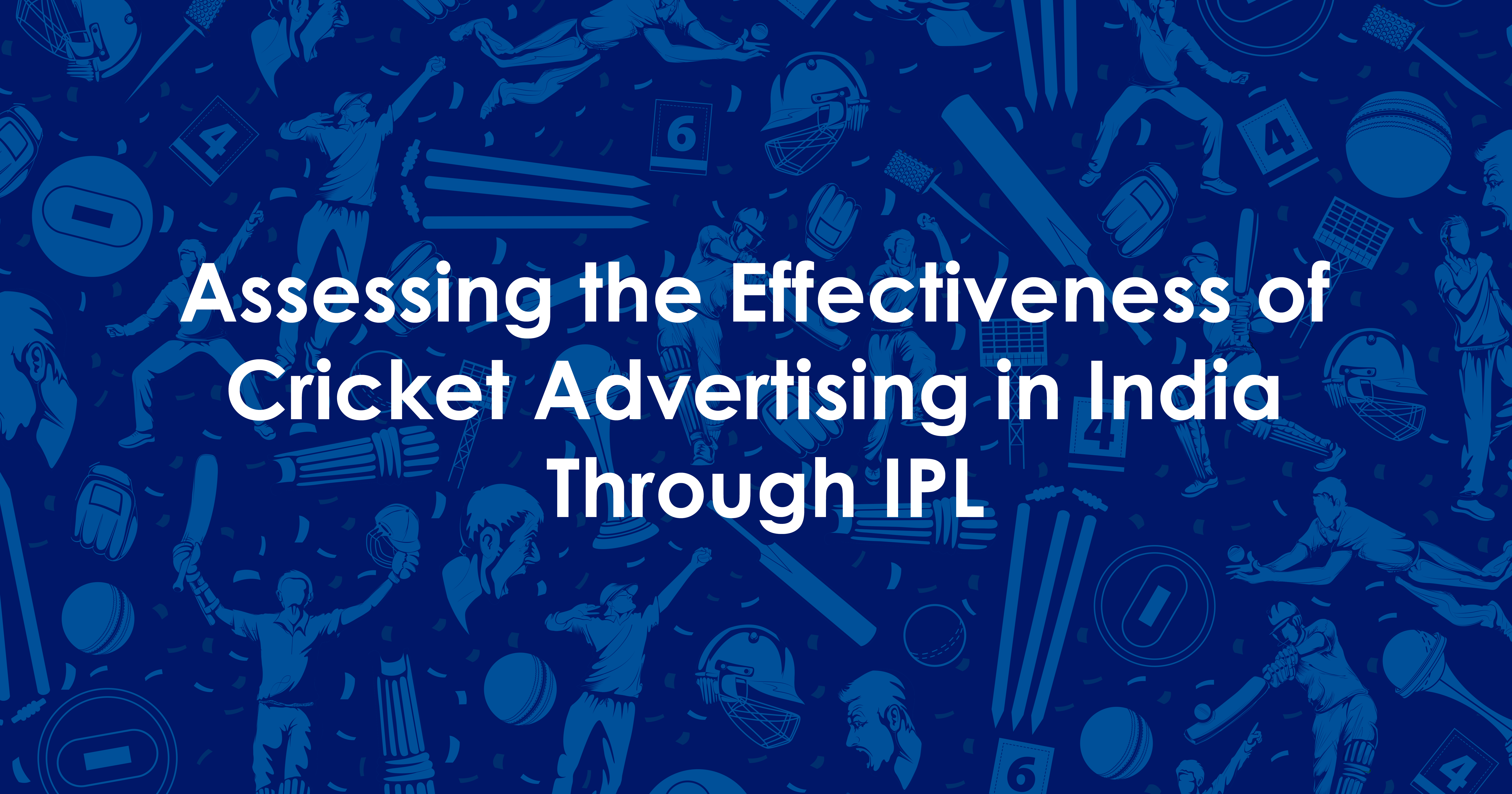 Assessing the Effectiveness of Cricket Advertising in India through IPL