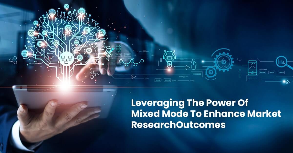 Leveraging The Power Of Mixed Mode To Enhance Market Research Outcomes