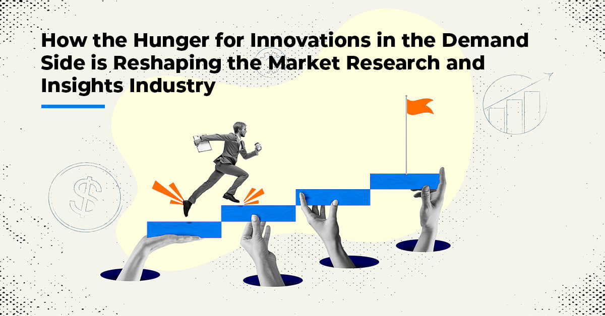 How the Hunger for Innovations in the Demand Side is Reshaping the Market Research and Insights Industry