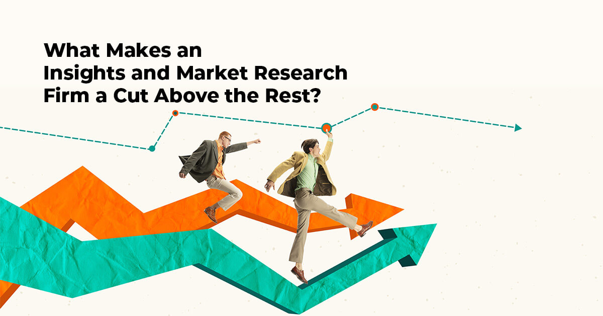 What Makes an Insights and Market Research Firm a Cut Above the Rest?